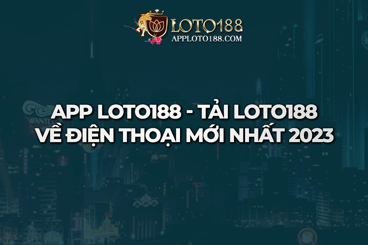 Nhà cái Loto188 và những ưu điểm nổi bật